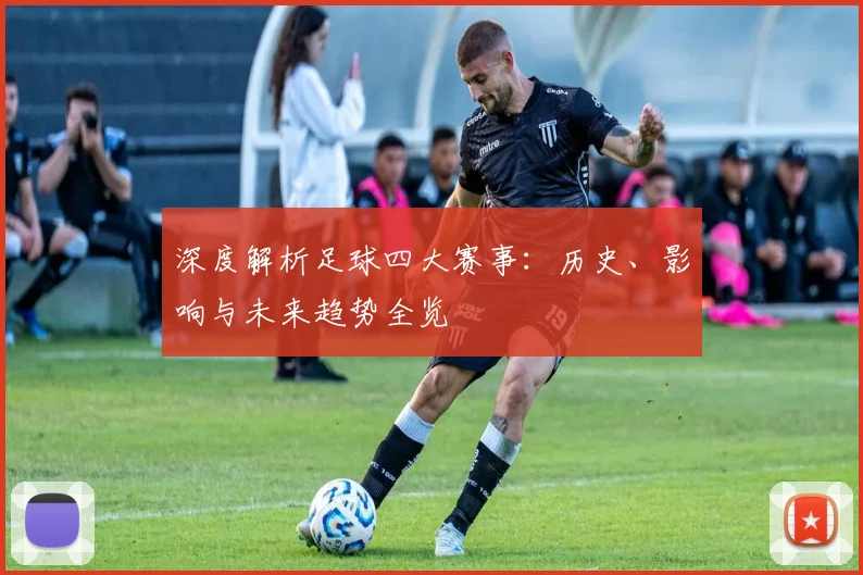 深度解析足球四大赛事:历史、影响与未来趋势全览